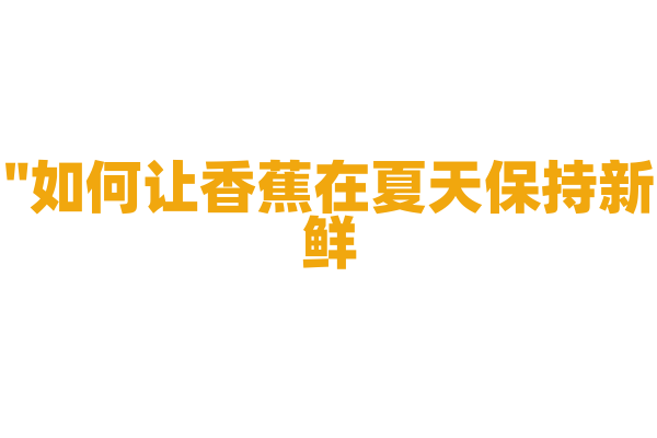 "如何让香蕉在夏天保持新鲜？"